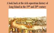 Hold the Date Sunday, March 23, 2025: “A Look Back at the Rich Equestrian History of Long Island in the 19th and 20th Centuries” with Jerry & Rita Trapani